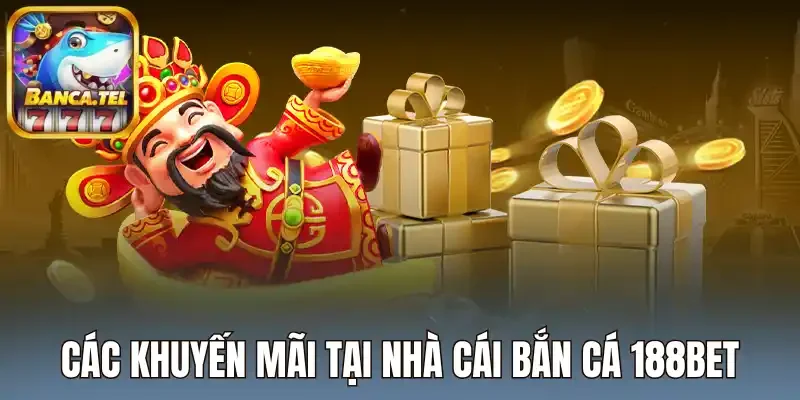 Các khuyến mãi tại nhà cái bắn cá 188bet