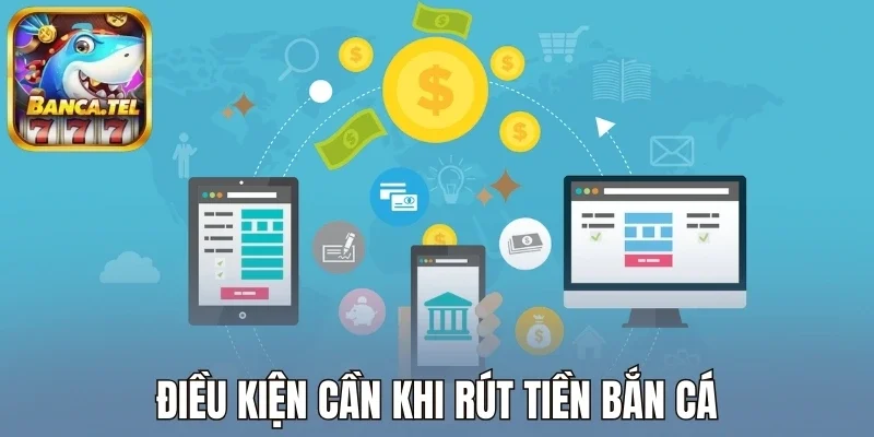 Điều kiện cần khi rút tiền bắn cá