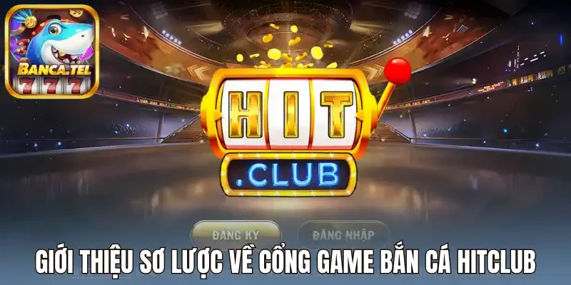 Giới thiệu sơ lược về cổng game bắn cá Hitclub