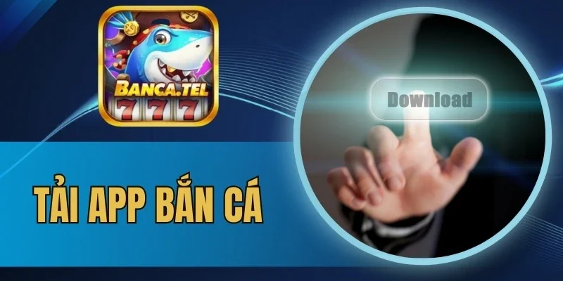 Tải app bắn cá cần mạng ổn định