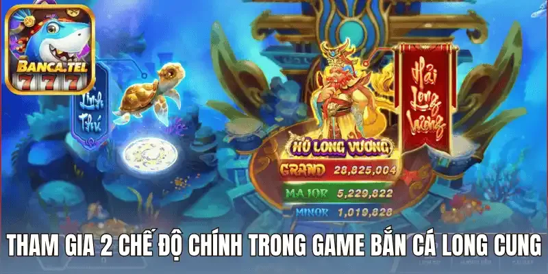 Tham gia 2 chế độ chính trong game bắn cá long cung 