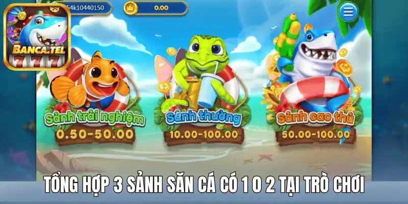 Tổng hợp 3 sảnh săn cá có 1 0 2 tại trò chơi